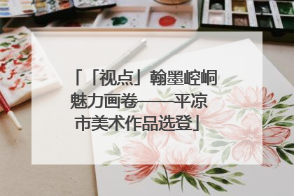 「视点」翰墨崆峒 魅力画卷——平凉市美术作品选登