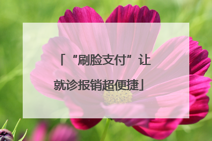 “刷脸支付”让就诊报销超便捷