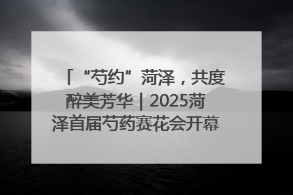 “芍约”菏泽，共度醉美芳华｜2025菏泽首届芍药赛花会开幕，103家企业参赛