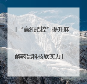 “高纯把控”提升麻醉药品科技软实力