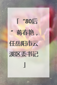 “80后”蒋春艳，任岳阳市云溪区委书记