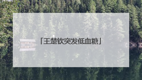 王楚钦突发低血糖