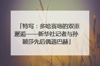 特写：多哈赛场的双重邂逅——新华社记者与孙颖莎先后偶遇巴赫