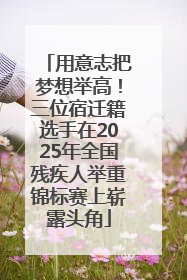用意志把梦想举高！三位宿迁籍选手在2025年全国残疾人举重锦标赛上崭露头角