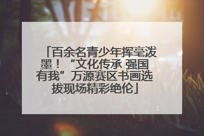 百余名青少年挥毫泼墨！“文化传承 强国有我”万源赛区书画选拔现场精彩绝伦