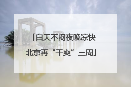 白天不闷夜晚凉快 北京再“干爽”三周