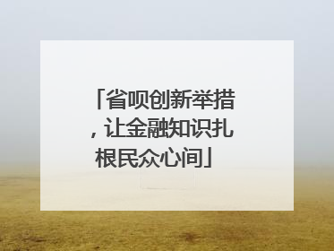 省呗创新举措，让金融知识扎根民众心间