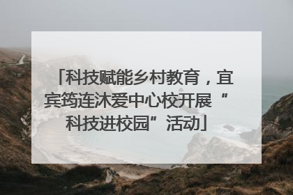 科技赋能乡村教育，宜宾筠连沐爱中心校开展“科技进校园”活动