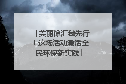 美丽徐汇我先行！这场活动激活全民环保新实践