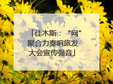 佳木斯：“网” 聚合力奏响旅发大会宣传强音
