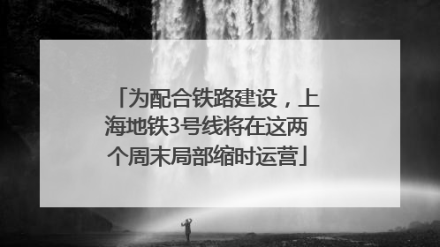 为配合铁路建设，上海地铁3号线将在这两个周末局部缩时运营