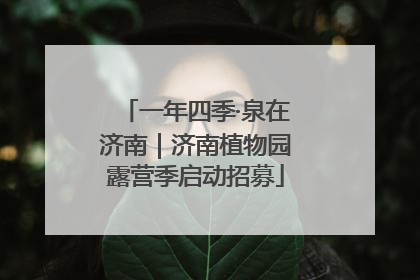 一年四季·泉在济南｜济南植物园露营季启动招募