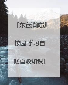 东营消防进校园 学习自防自救知识