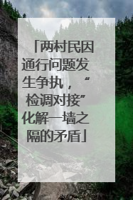 两村民因通行问题发生争执，“检调对接”化解一墙之隔的矛盾