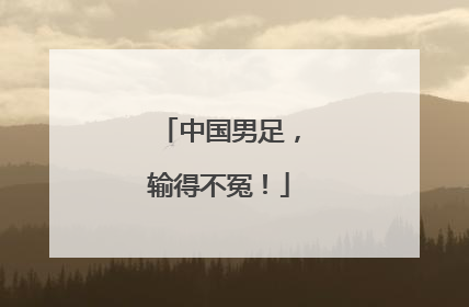 中国男足，输得不冤！