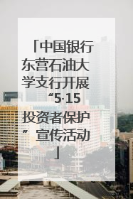 中国银行东营石油大学支行开展“5·15投资者保护”宣传活动