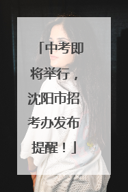 中考即将举行，沈阳市招考办发布提醒！