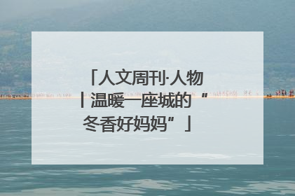 人文周刊·人物丨温暖一座城的“冬香好妈妈”