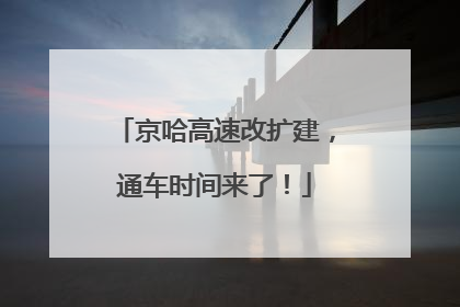 京哈高速改扩建，通车时间来了！