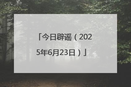今日辟谣（2025年6月23日）