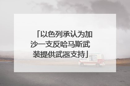 以色列承认为加沙一支反哈马斯武装提供武器支持