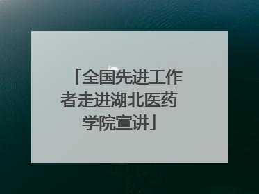 全国先进工作者走进湖北医药学院宣讲