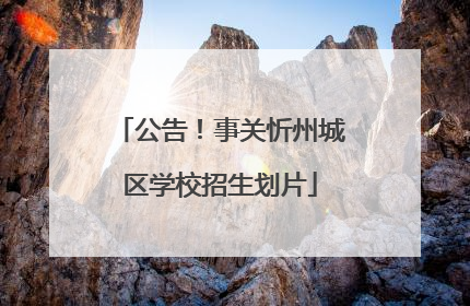公告！事关忻州城区学校招生划片