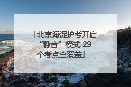 北京海淀护考开启“静音”模式 29个考点全覆盖