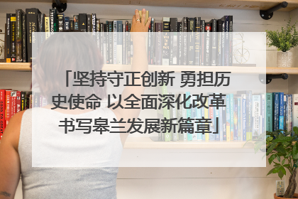 坚持守正创新 勇担历史使命 以全面深化改革书写皋兰发展新篇章