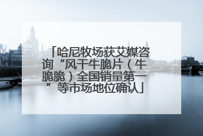 哈尼牧场获艾媒咨询“风干牛脆片（牛脆脆）全国销量第一”等市场地位确认