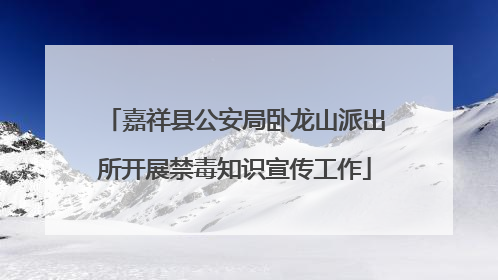 嘉祥县公安局卧龙山派出所开展禁毒知识宣传工作