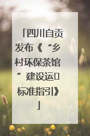 四川自贡发布《“乡村环保茶馆”建设运⾏标准指引》