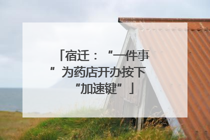 宿迁：“一件事”为药店开办按下“加速键”