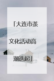 大连市茶文化活动高潮迭起