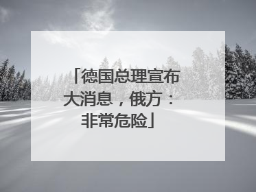 德国总理宣布大消息，俄方：非常危险