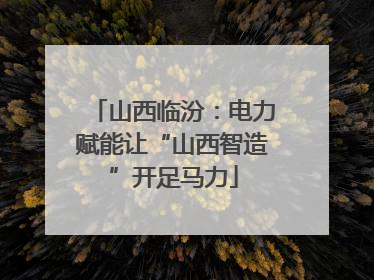 山西临汾：电力赋能让“山西智造”开足马力