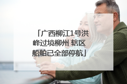 广西柳江1号洪峰过境柳州 辖区船舶已全部停航