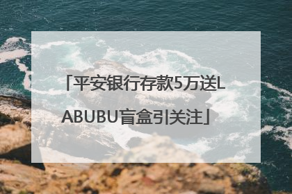 平安银行存款5万送LABUBU盲盒引关注