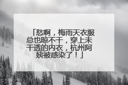 愁啊，梅雨天衣服总也晾不干，穿上未干透的内衣，杭州阿姨被感染了！