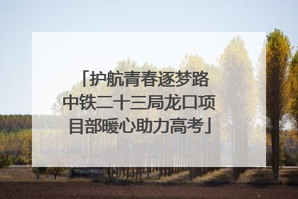 护航青春逐梦路 中铁二十三局龙口项目部暖心助力高考