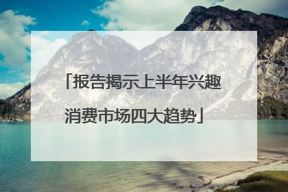 报告揭示上半年兴趣消费市场四大趋势