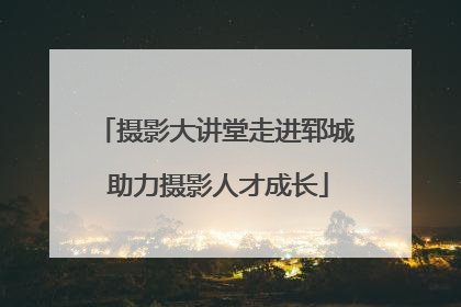 摄影大讲堂走进郓城 助力摄影人才成长