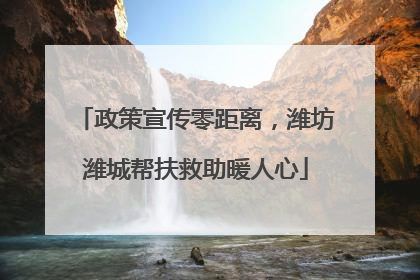 政策宣传零距离，潍坊潍城帮扶救助暖人心