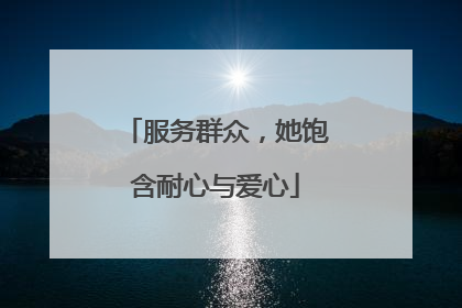 服务群众，她饱含耐心与爱心