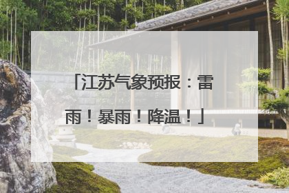 江苏气象预报：雷雨！暴雨！降温！