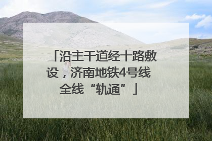 沿主干道经十路敷设，济南地铁4号线全线“轨通”
