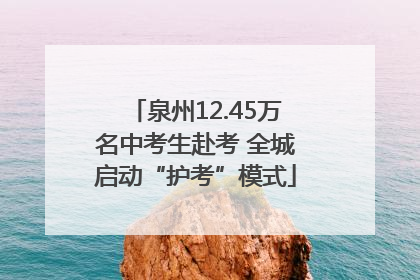 泉州12.45万名中考生赴考 全城启动“护考”模式