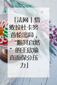法网︱惜败拉杜卡努首轮出局，“顺其自然”的王欣瑜直面保分压力