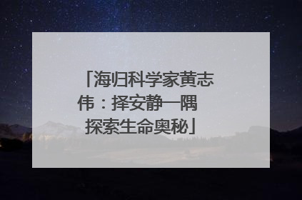 海归科学家黄志伟：择安静一隅 探索生命奥秘