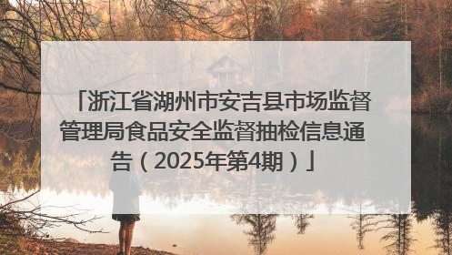 浙江省湖州市安吉县市场监督管理局食品安全监督抽检信息通告（2025年第4期）